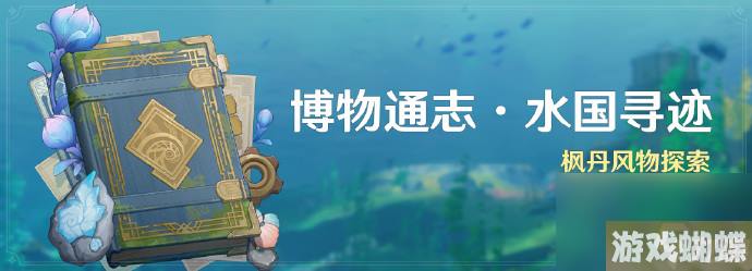 原神40枫丹博物通志水国寻迹活动介绍-原神4.0枫丹博物通志水国寻迹活动枫丹风物探索马上开启