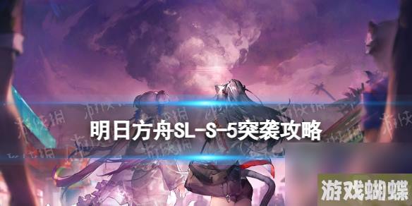 《明日方舟》SL-S-5突袭怎么打 火山旅梦SLS5答案在风中攻略