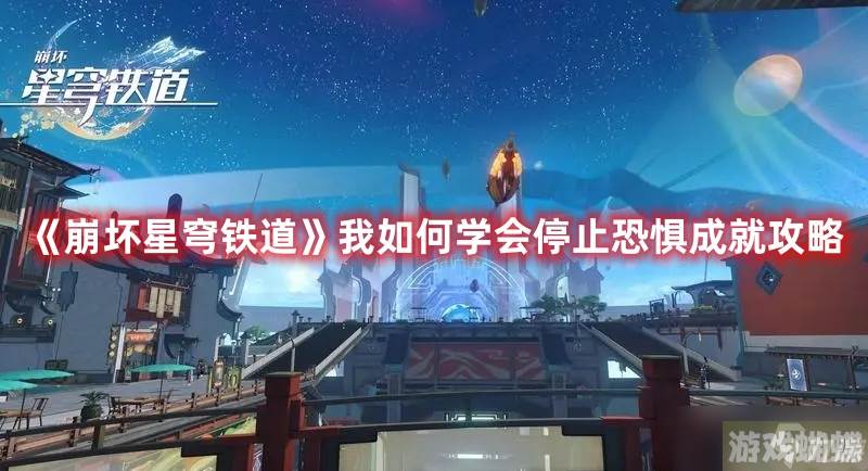 《崩坏星穹铁道》我如何学会停止恐惧成就攻略