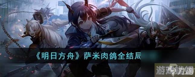 明日方舟萨米肉鸽全结局怎么达成 萨米肉鸽全结局攻略